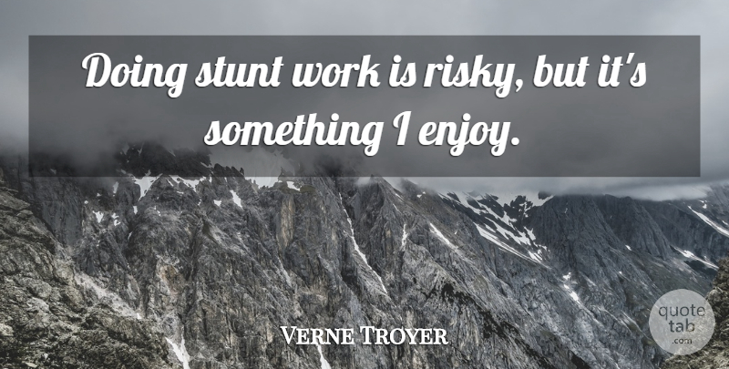 Verne Troyer Quote About Enjoy: Doing Stunt Work Is Risky...