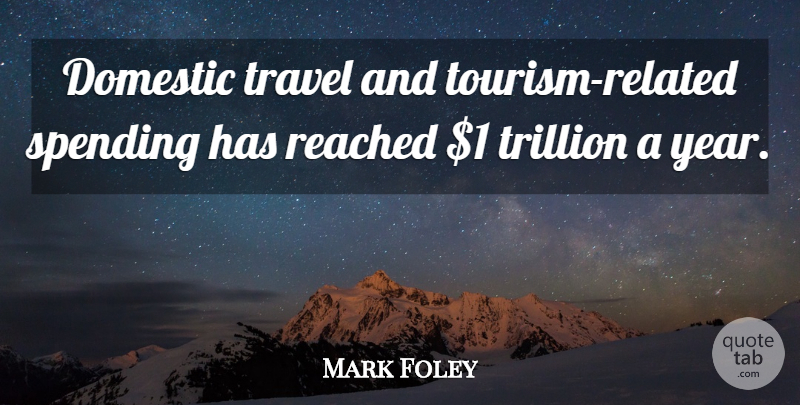 Mark Foley Quote About Domestic, Reached, Travel, Trillion: Domestic Travel And Tourism Related...