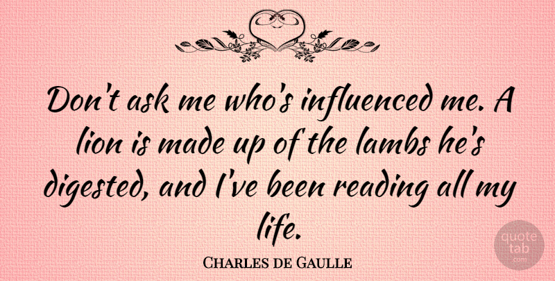Charles de Gaulle Quote About Reading, Book, Lambs: Dont Ask Me Whos Influenced...