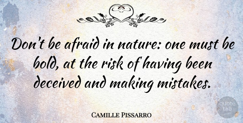 Camille Pissarro Quote About Mistake, Making Mistakes, Risk: Dont Be Afraid In Nature...