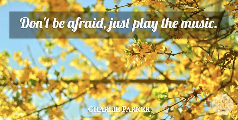 Charlie Parker Quote About Music, Play: Dont Be Afraid Just Play...
