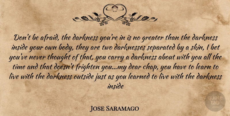Jose Saramago Quote About Two, Darkness, Skins: Dont Be Afraid The Darkness...