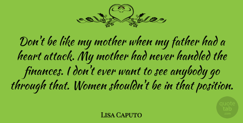 Lisa Caputo Quote About Anybody, Handled, Heart, Women: Dont Be Like My Mother...