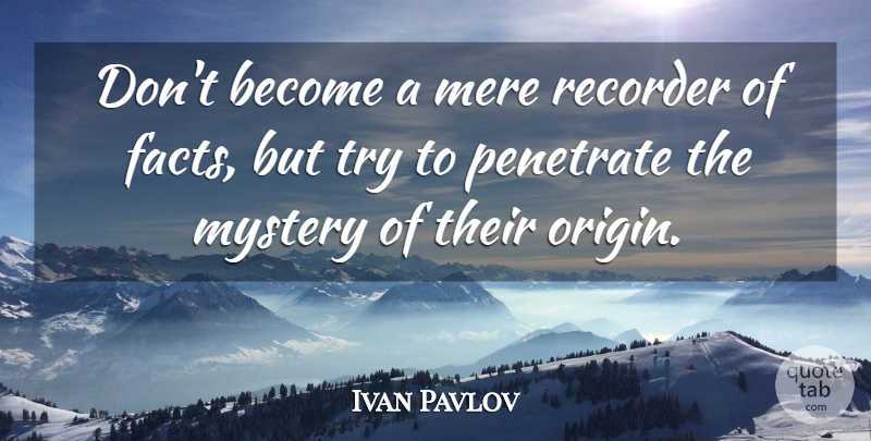 Ivan Pavlov Quote About Psychology, Trying, Facts: Dont Become A Mere Recorder...