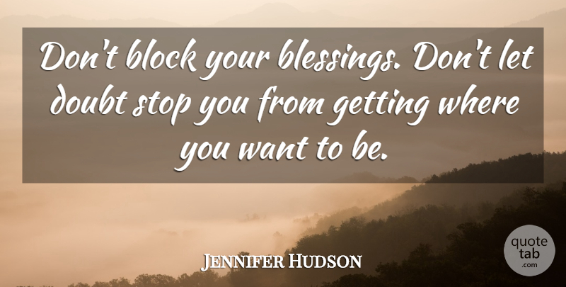 Jennifer Hudson Quote About Block, Blessing, Doubt: Dont Block Your Blessings Dont...