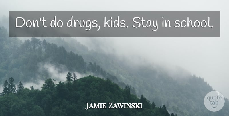 Jamie Zawinski Quote About School, Kids, Drug: Dont Do Drugs Kids Stay...