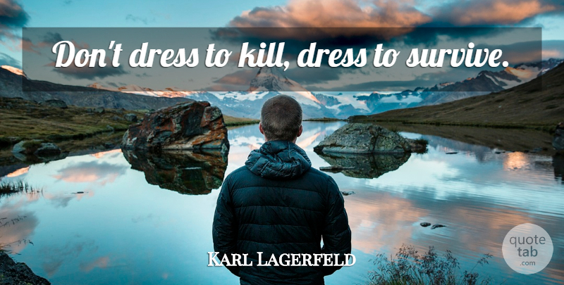 Karl Lagerfeld Quote About Fashion, Dresses: Dont Dress To Kill Dress...