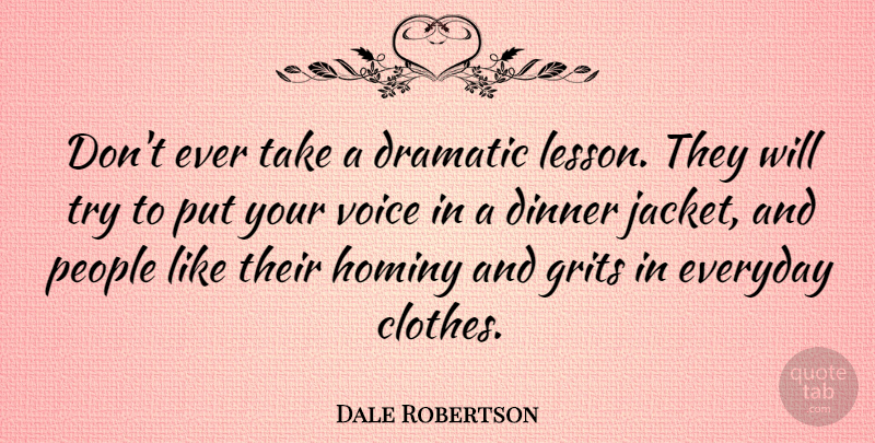Dale Robertson Quote About Dramatic, Everyday, People: Dont Ever Take A Dramatic...