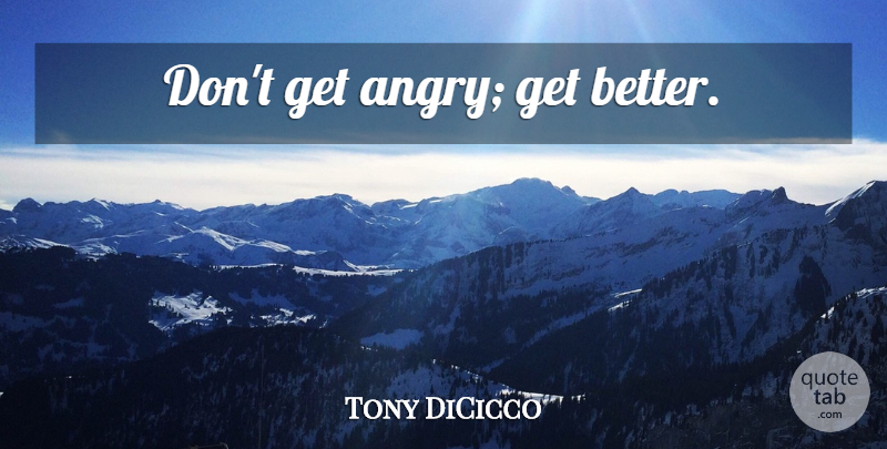 Tony DiCicco Quote About Basketball, Famous Basketball, Get Better: Dont Get Angry Get Better...