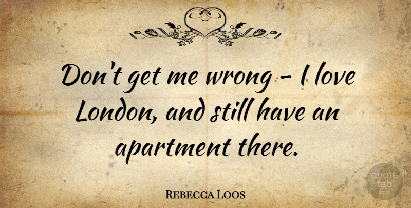 Rebecca Loos Quote About London, Apartment, Stills: Dont Get Me Wrong I...