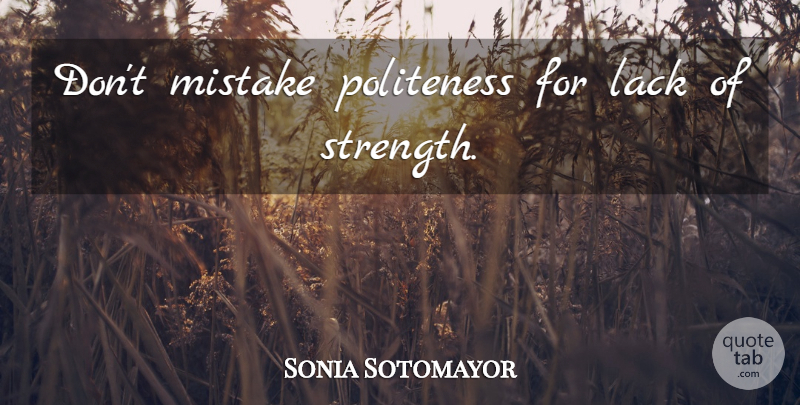 Sonia Sotomayor Quote About Mistake, Politeness: Dont Mistake Politeness For Lack...