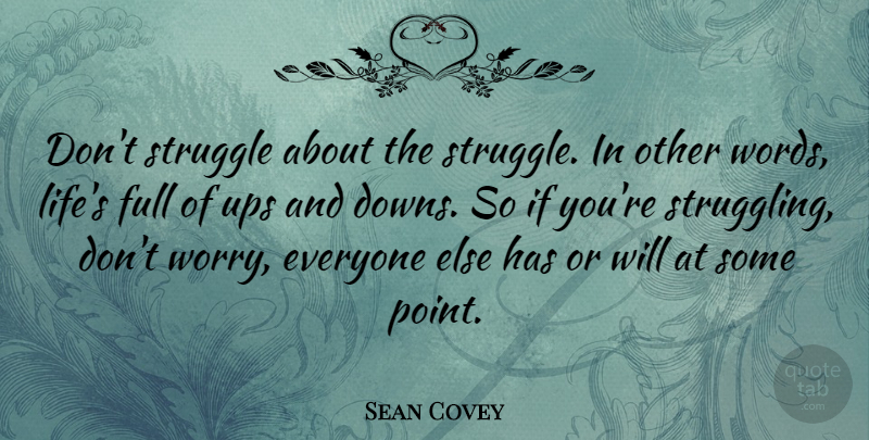 Sean Covey Quote About Full, Life, Ups: Dont Struggle About The Struggle...