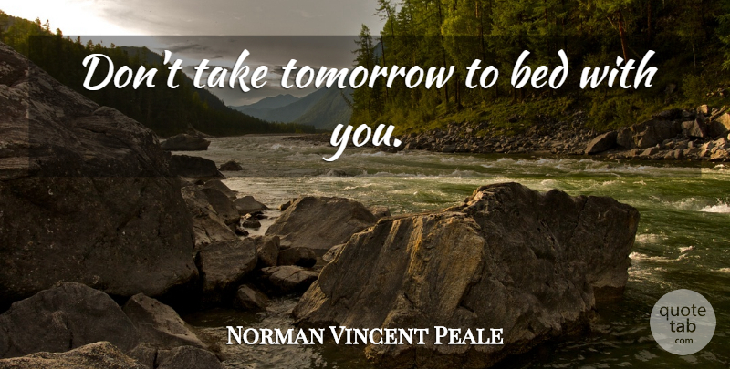 Norman Vincent Peale Quote About Worry, Bed, Tomorrow: Dont Take Tomorrow To Bed...