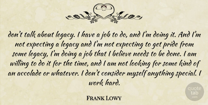 Frank Lowy Quote About Jobs, Believe, Hard Work: Dont Talk About Legacy I...