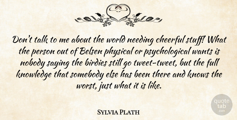 Sylvia Plath Quote About Cheerful, World, Want: Dont Talk To Me About...