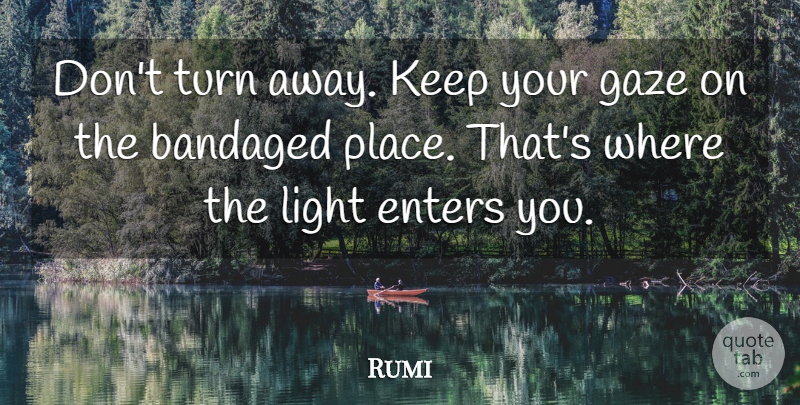 Rumi Quote About Light, Turns: Dont Turn Away Keep Your...