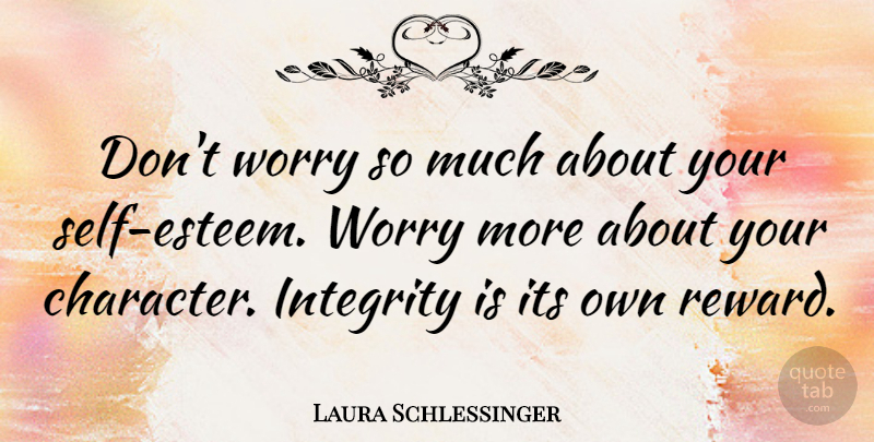 Laura Schlessinger Quote About Honesty, Self Esteem, Integrity: Dont Worry So Much About...
