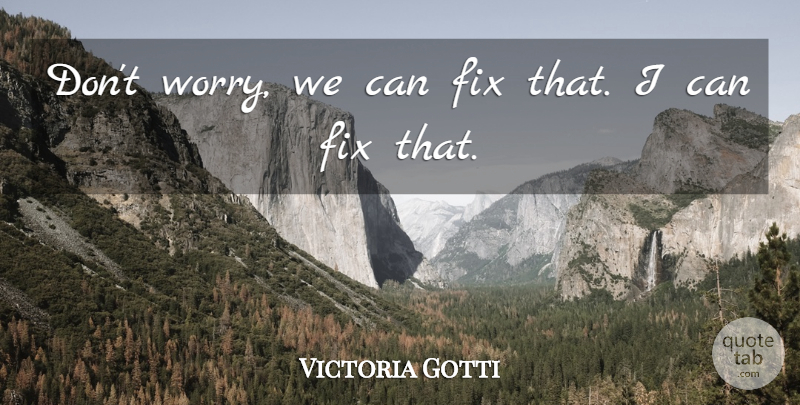 Victoria Gotti Quote About Fix, Worry: Dont Worry We Can Fix...