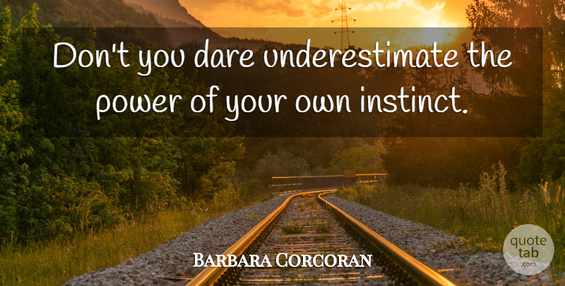 Barbara Corcoran Quote About Motivational, Natural Instinct, Underestimate: Dont You Dare Underestimate The...