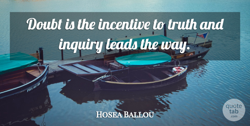 Hosea Ballou Quote About Truth, Curiosity, Doubt: Doubt Is The Incentive To...