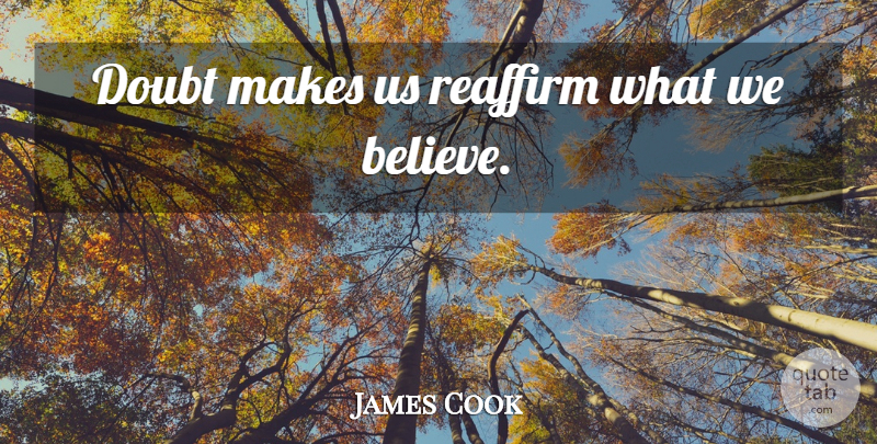 James Cook Quote About Believe, Doubt: Doubt Makes Us Reaffirm What...