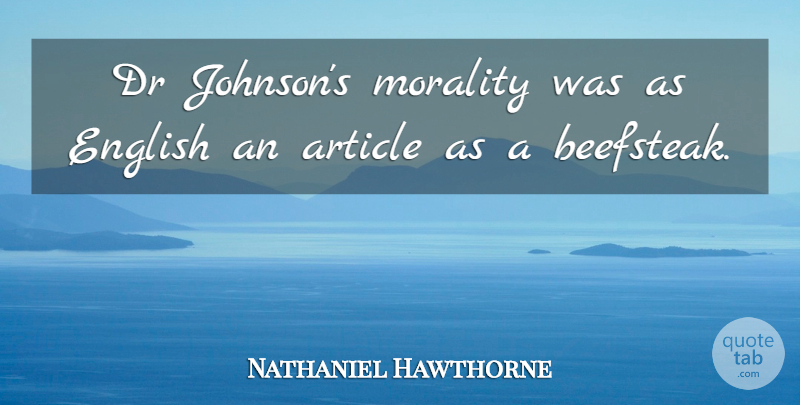 Nathaniel Hawthorne Quote About Article, Dr, English, Morality: Dr Johnsons Morality Was As...