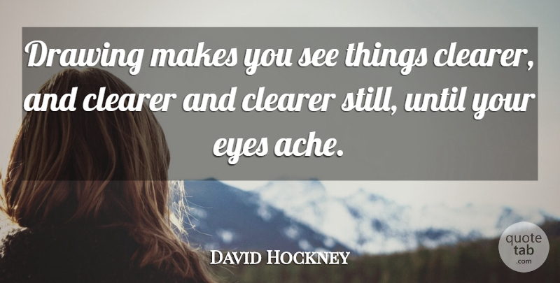 David Hockney Quote About Eye, Drawing, Ache: Drawing Makes You See Things...