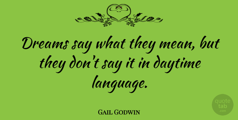 Gail Godwin Quote About Dream, Mean, Language: Dreams Say What They Mean...