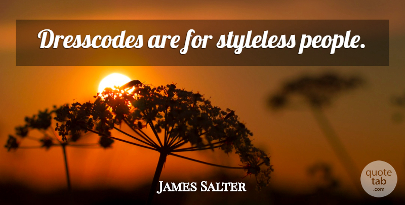 James Salter Quote About People: Dresscodes Are For Styleless People...