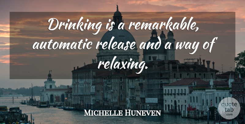 Michelle Huneven Quote About Automatic: Drinking Is A Remarkable Automatic...