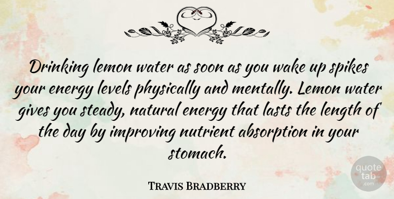 Travis Bradberry Quote About Gives, Improving, Lasts, Lemon, Length: Drinking Lemon Water As Soon...