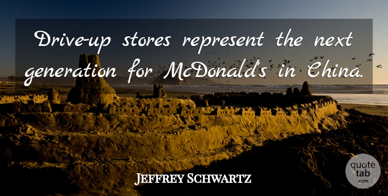 Jeffrey Schwartz Quote About Generation, Next, Represent, Stores: Drive Up Stores Represent The...