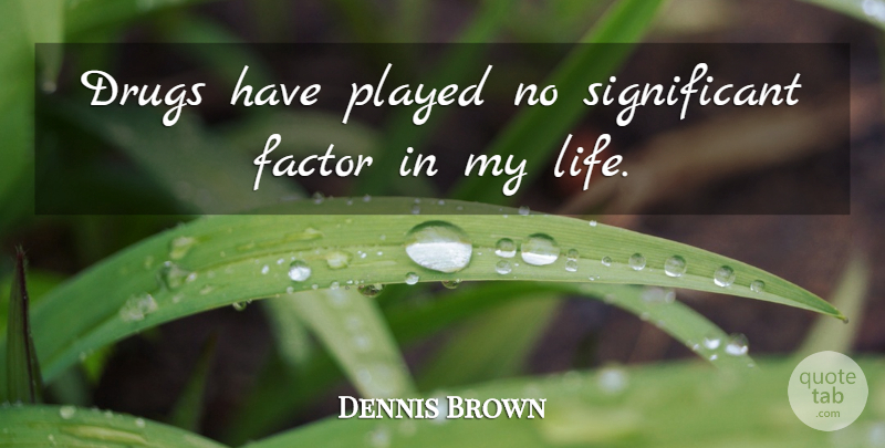 Dennis Brown Quote About Drug, Significant, Factors: Drugs Have Played No Significant...
