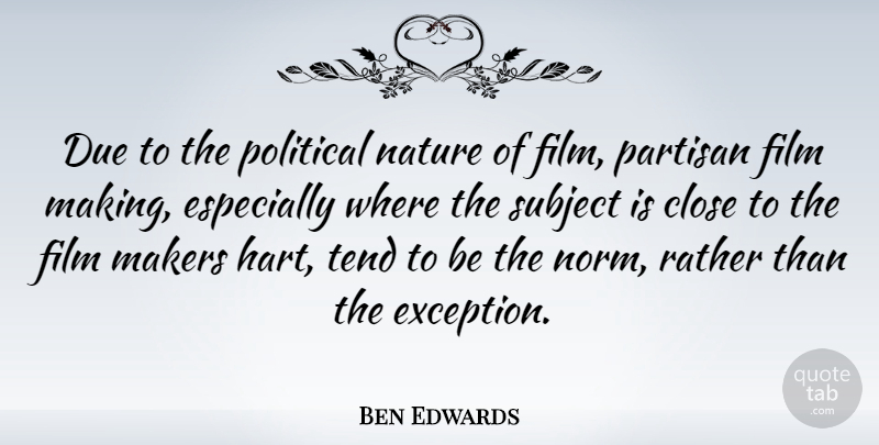 Ben Edwards Quote About Close, Due, Makers, Nature, Partisan: Due To The Political Nature...