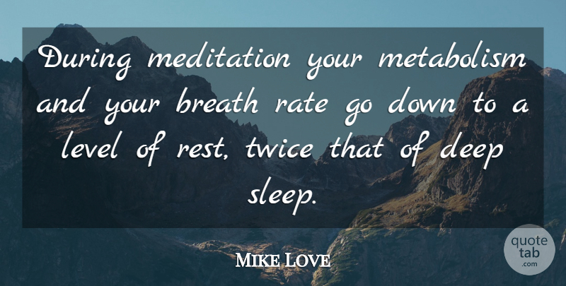 Mike Love Quote About Buddhist, Sleep, Meditation: During Meditation Your Metabolism And...
