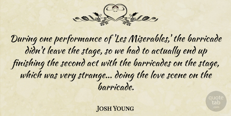 Josh Young Quote About Finishing, Strange, Scene: During One Performance Of Les...