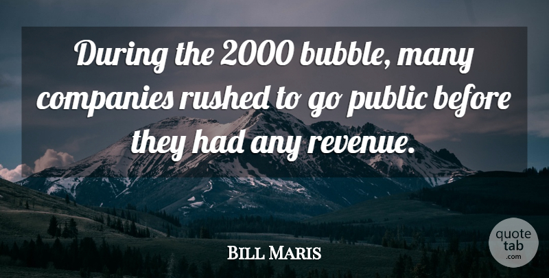 Bill Maris Quote About Companies, Rushed: During The 2000 Bubble Many...