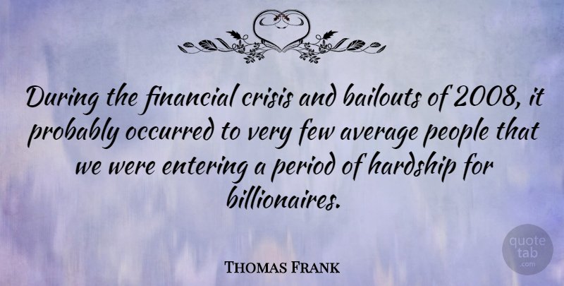 Thomas Frank Quote About Average, People, Entering: During The Financial Crisis And...