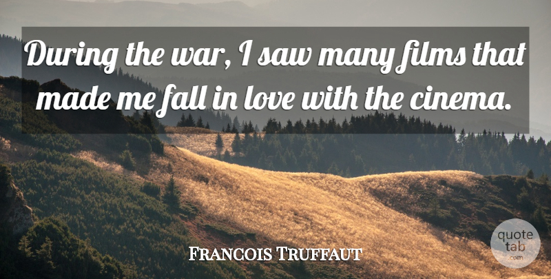Francois Truffaut Quote About Falling In Love, War, Saws: During The War I Saw...