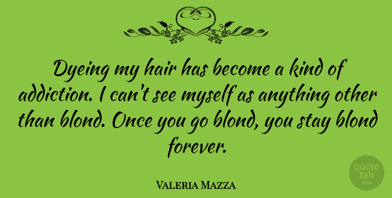 Valeria Mazza Quote About Blond, Stay: Dyeing My Hair Has Become...