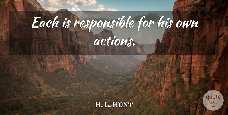 H. L. Hunt Quote About Responsibility, Ethics, Action: Each Is Responsible For His...