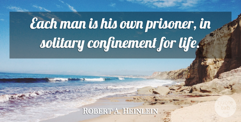Robert A. Heinlein Quote About Men, Prison, Solitary: Each Man Is His Own...