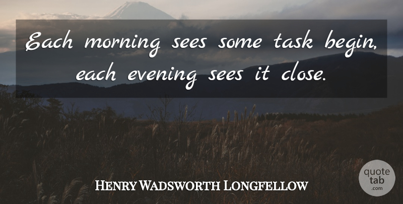 Henry Wadsworth Longfellow Quote About Morning, Labor Day, Evening: Each Morning Sees Some Task...