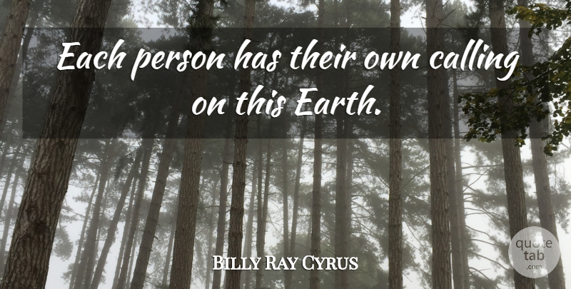 Billy Ray Cyrus Quote About Calling, Earth, Persons: Each Person Has Their Own...