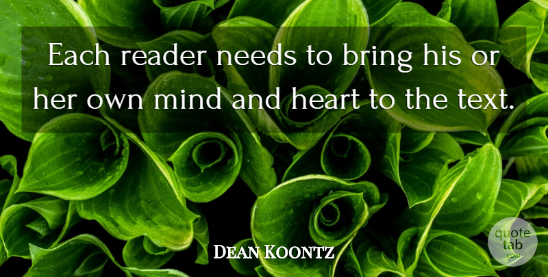 Dean Koontz Quote About Heart, Mind, Needs: Each Reader Needs To Bring...