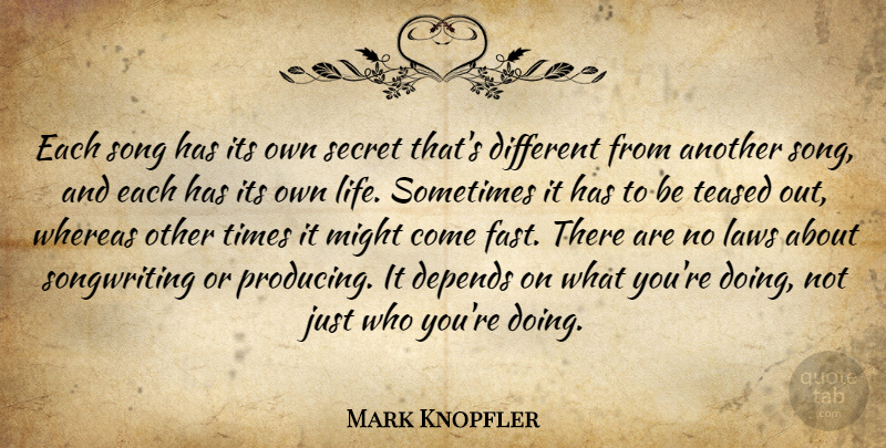 Mark Knopfler Quote About Song, Law, Secret: Each Song Has Its Own...