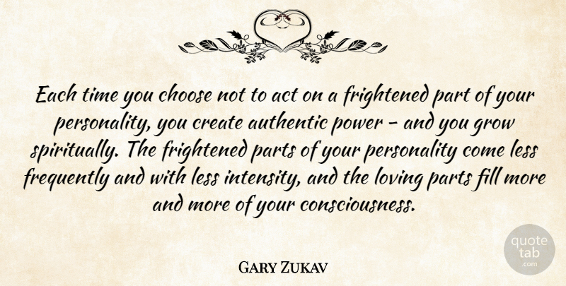 Gary Zukav Quote About Act, Authentic, Choose, Fill, Frequently: Each Time You Choose Not...