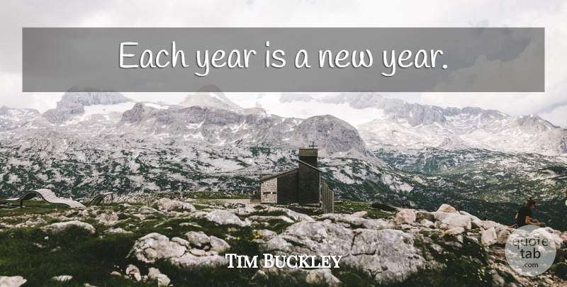 Tim Buckley Quote About New Year, Years: Each Year Is A New...