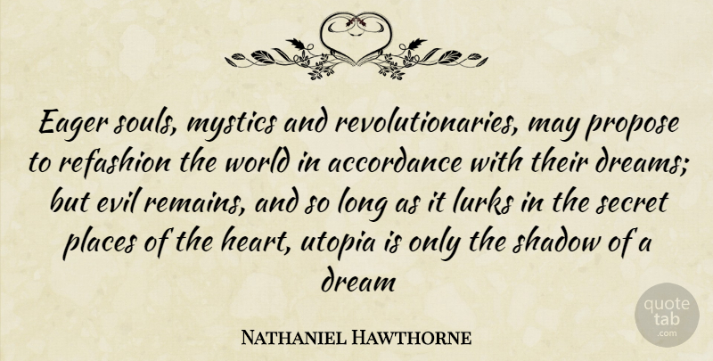 Nathaniel Hawthorne Quote About Dream, Heart, Secret Places: Eager Souls Mystics And Revolutionaries...