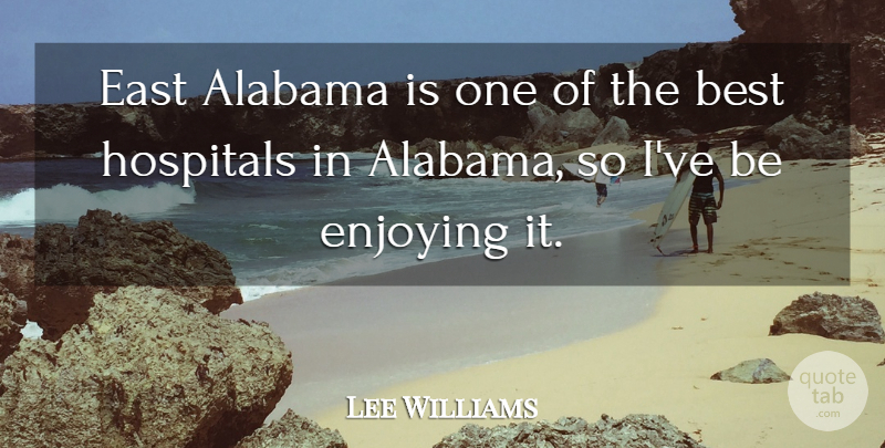 Lee Williams Quote About Alabama, Best, East, Enjoying, Hospitals: East Alabama Is One Of...